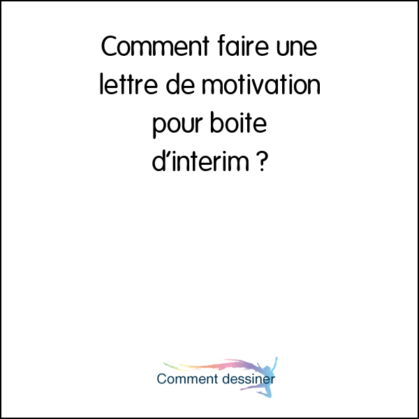 Comment faire une lettre de motivation pour boite d’interim